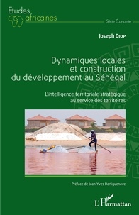 Joseph Diop - Dynamiques locales et construction du développement au Sénégal - L'intelligence territoriale stratégique au service des territoires.