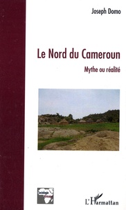 Joseph Domo - Le nord du Cameroun - Mythe ou réalité.