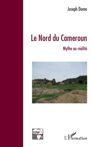 Joseph Domo - Le nord du Cameroun - Mythe ou réalité.