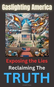 Gaslighting America: Exposing The Lies, Reclaiming The TRUTH!