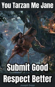 You Tarzan Me Jane: Submit Good Respect Better