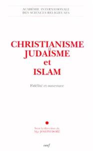 Joseph Doré - Christianisme, Judaisme Et Islam. Fidelite Et Ouverture.