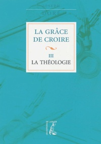 Joseph Doré - La grâce de croire - Tome 3, La théologie.