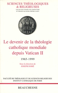 Joseph Doré - Le Devenir De La Theologie Catholique Mondiale Depuis Vatican Ii 1965-1999.