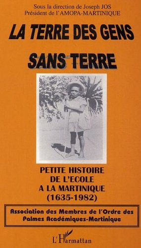 Joseph Dos et  Collectif - La terre des gens sans terre - Petite histoire de l'école à la Martinique (1635-1982).