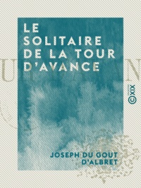 Joseph du Gout d'Albret - Le Solitaire de la Tour d'Avance.