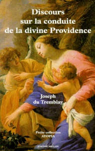 Joseph Du Tremblay - Discours en forme d'exclamation sur la conduite de la divine providence - En la disposition des divers événements de sa vie depuis sa naissance jusqu'à son entrée en religion.