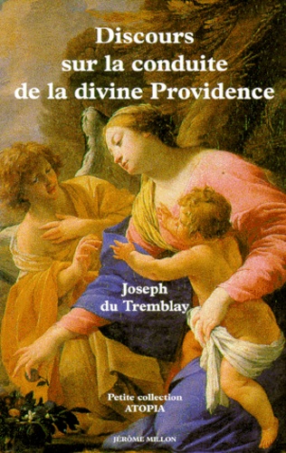 Joseph Du Tremblay - Discours en forme d'exclamation sur la conduite de la divine providence - En la disposition des divers événements de sa vie depuis sa naissance jusqu'à son entrée en religion.