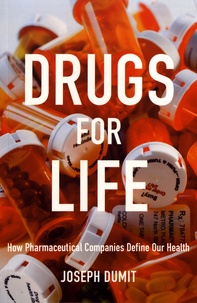 Joseph Dumit - Drugs for Life - How Pharmaceutical Companies Define Our Health.