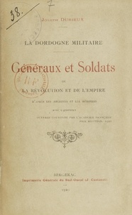 Joseph Durieux - La Dordogne militaire : généraux et soldats de la Révolution et de l'Empire - D'après les archives et les mémoires.