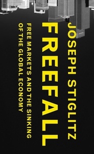 Joseph E. Stiglitz - Freefall - Free Markets and the Sinking of the Global Economy.