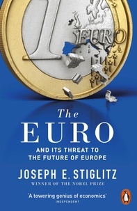 Joseph E. Stiglitz - The Euro - And its Threat to the Future of Europe.