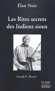 Joseph-Epes Brown et  Elan Noir - Les rites secrets des Indiens Sioux.
