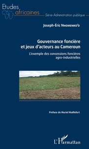 Joseph-Eric Nnomenko'o - Gouvernance foncière et jeux d'acteurs au Cameroun - L'exemple des concessions foncières agro-industrielles.