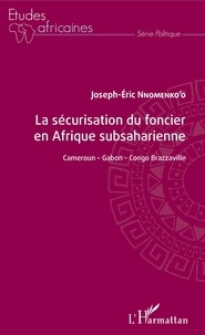 Joseph-Eric Nnomenko'o - La sécurisation du foncier en Afrique subsaharienne - Cameroun ; Gabon ; Congo-Brazzaville.
