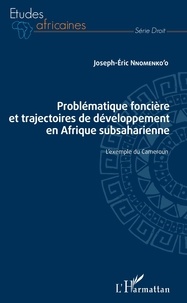 Joseph-Eric Nnomenko'o - Problématique foncière et trajectoires de développement en Afrique subsaharienne - L'exemple du Cameroun.