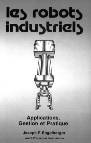 Joseph.F Engelberger - Les Robots Industriels: Applications, Gestion Et Pratique.