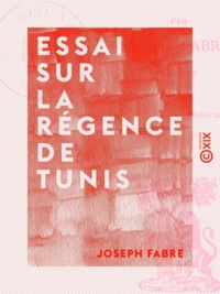 Joseph Fabre - Essai sur la régence de Tunis.