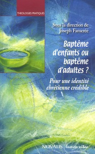 Joseph Famerée - Baptême d'enfants ou baptême d'adultes ? - Pour une identité chrétienne crédible.