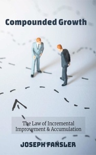  Joseph Fansler - "Compounded Growth: The Law of Incremental Improvement &amp; Accumulation.