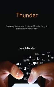 Joseph Fansler - Thunder: Unleashing Applaudable Greatness: Elevating Every Act to Standing Ovation Worthy.