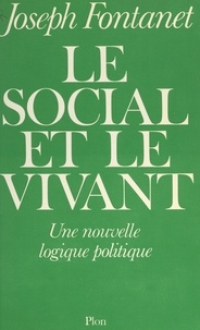 Joseph Fontanet et Alain Peyrefitte - Le social et le vivant - Une nouvelle logique politique.