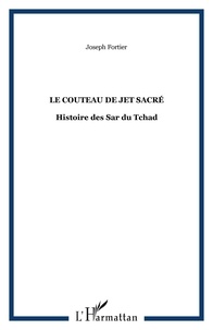 Joseph Fortier - Le couteau de jet sacré - Histoire des Sar du Tchad.