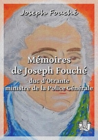 Joseph Fouché - Mémoires de Joseph Fouché, duc d'Otrante, ministre de la Police Générale.