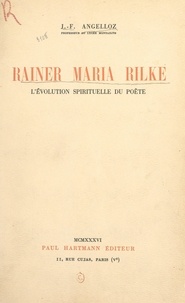 Joseph François Angelloz - Rainer Maria Rilke - L'évolution spirituelle du poète.
