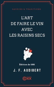 Joseph François Audibert - L'Art de faire le vin avec les raisins secs.
