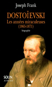 Joseph Frank - Dostoievsky. Les Annees Miraculeuses 1865-1871.