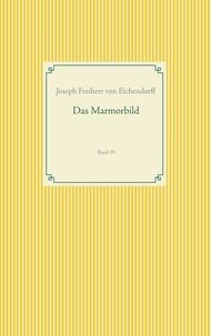Joseph Freiherr von Eichendorff - Das Marmorbild - Band 19.
