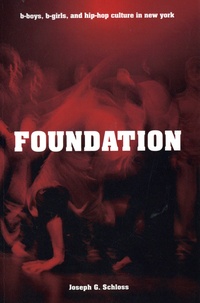 Joseph G. Schloss - Foundation - B-boys, B-girls and Hip-Hop Culture in New York.