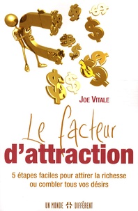 Joseph G. Vitale - Le facteur d'attraction - 5 Etapes faciles pour attirer la richesse ou combler tous vos désirs.