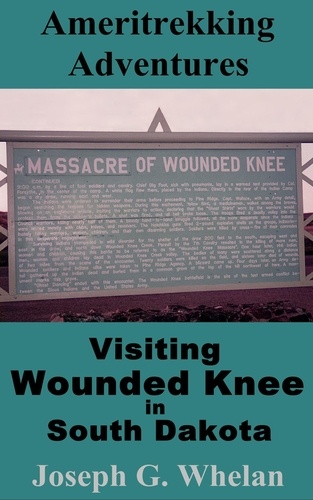  Joseph G. Whelan - Ameritrekking Adventures: Visiting Wounded Knee in South Dakota - Trek, #1.1.