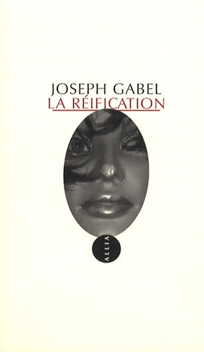 Joseph Gabel - La réification - Essai d'une psychopathologue de la pensée.