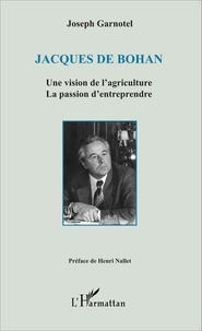 Joseph Garnotel - Jacques de Bohan - Une vision de l'agriculture, la passion d'entreprendre.
