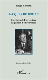 Joseph Garnotel - Jacques de Bohan - Une vision de l'agriculture, la passion d'entreprendre.