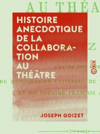 Joseph Goizet - Histoire anecdotique de la collaboration au théâtre.