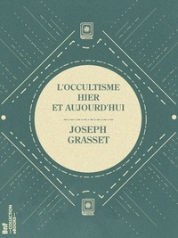 Joseph Grasset - L'Occultisme hier et aujourd'hui - Le Merveilleux prescientifique.