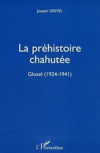 Joseph Grivel - La préhistoire chahutée : Glozel 1924-1941.