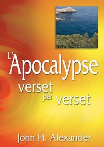 Joseph H. Alexander - L'Apocalypse verset par verset.
