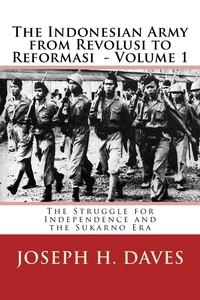  Joseph H. Daves - The Indonesian Army from Revolusi to Reformasi Volume 1 - The Struggle for Independence and the Sukarno Era.