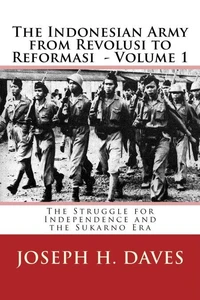 The Indonesian Army from Revolusi to Reformasi Volume 1 - The Struggle for Independence and the Sukarno Era