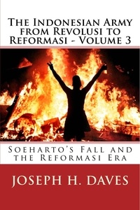  Joseph H. Daves - The Indonesian Army from Revolusi to Reformasi - Volume 3: Soeharto's Fall and the Reformasi Era.