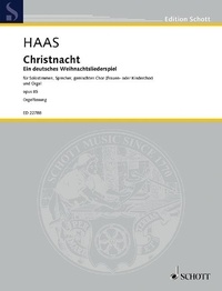 Joseph Haas - Edition Schott  : Christnacht - A German Nativity Play in Carols from Upper Bavaria and Tyrol. op. 85. mixed choir (SATB) (female choir, children's choir) with soloists (SSATBarB) and Organ (or small orchestra). Réduction pour orgue..