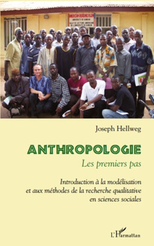 Joseph Hellweg - Anthropologie, les premiers pas - Introduction à la modélisation et aux méthodes de la recherche qualitative en sciences sociales.
