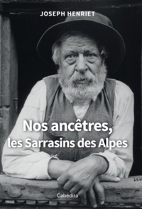 Joseph Henriet - Nos Ancetres, Les Sarrasins Des Alpes.