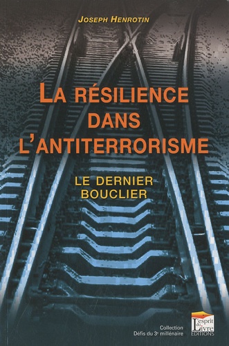Joseph Henrotin - La résilience dans l'antiterrorisme - Le dernier bouclier.