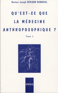 Joseph Hériard Dubreuil - Qu'est-ce que la médecine anthroposophique ? - Tome 1.